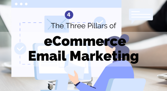 The Three Pillars of eCommerce Email Marketing